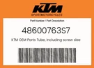 Ktm Genuine Tube, Including Screw Sleeve With Hole - 48600763S7. Fixed Price $124.07.