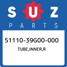 51110-39G00-000 Suzuki Tube,inner,r 5111039G00000, New Genuine Oem Part. Fixed Price $771.80.