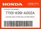 Honda Genuine Leather, Seat (TYPE1) (no Letters Printed) 77101-K99-A00ZA. Fixed Price $52.97.